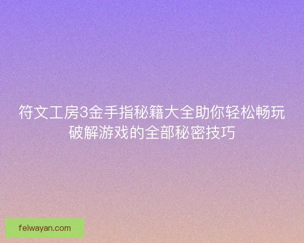 符文工房3金手指秘籍大全助你轻松畅玩破解游戏的全部秘密技巧