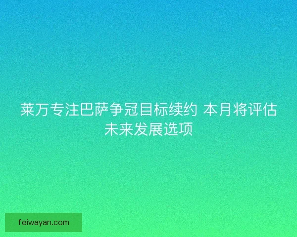 莱万专注巴萨争冠目标续约 本月将评估未来发展选项
